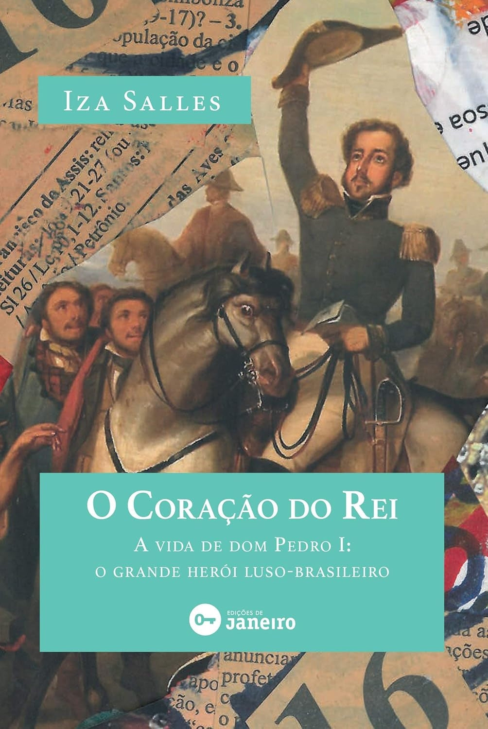 O Coração do Rei: a Vida de Dom Pedro I: o Grande Herói Luso-brasileiro