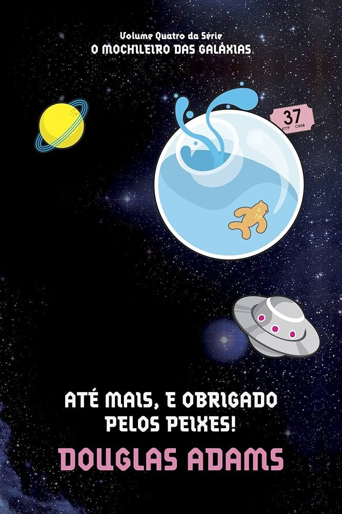 Até Mais, e Obrigado Pelos Peixes! (coleção: o Guia do Mochileiro das Galáxias - Vol.4)