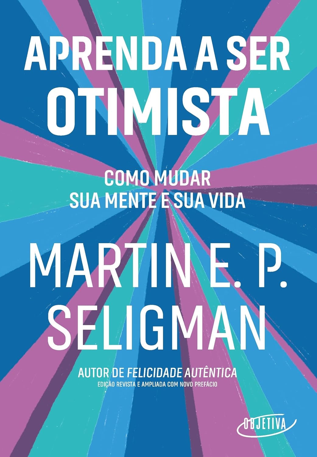 Aprenda a Ser Otimista. Como Mudar sua Mente e sua Vida