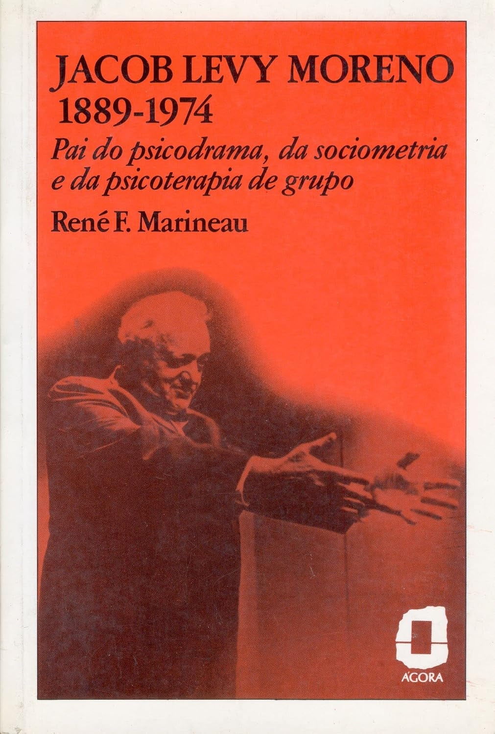 Jacob Levy Moreno: 1889-1974 : Pai do Psicodrama, da Sociometria e da Psicoterapia de Grupo