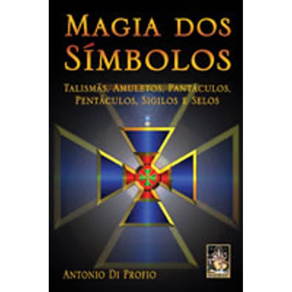 Magia dos Simbolos: Talismas, Amuletos, Pantaculos, Pentaculos, Sigilos e Selos
