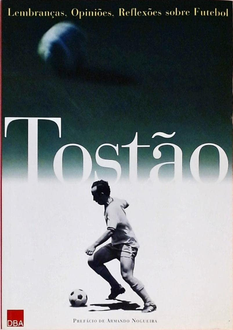 Tostão: Lembranças, Opiniões, Reflexões Sobre Futebol