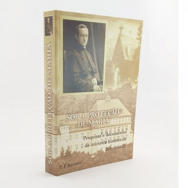 Sob a Proteção de Maria - Pesquisas e Documentos do Início da História de Schoenstatt