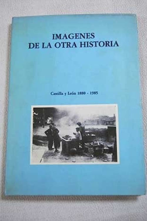 Imagenes de La Otra Historia, Castilla Y Leon 1880-1985