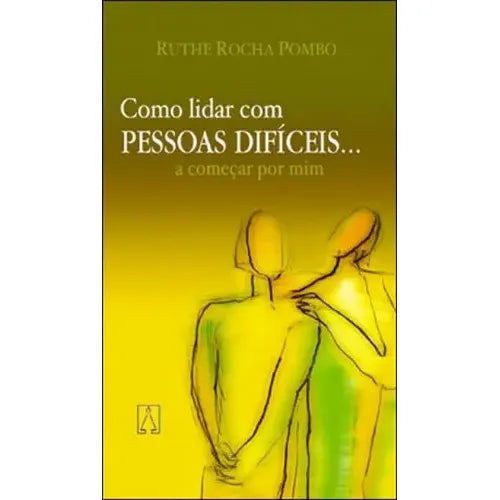 Como Lidar com Pessoas Dificeis: a Começar por mim