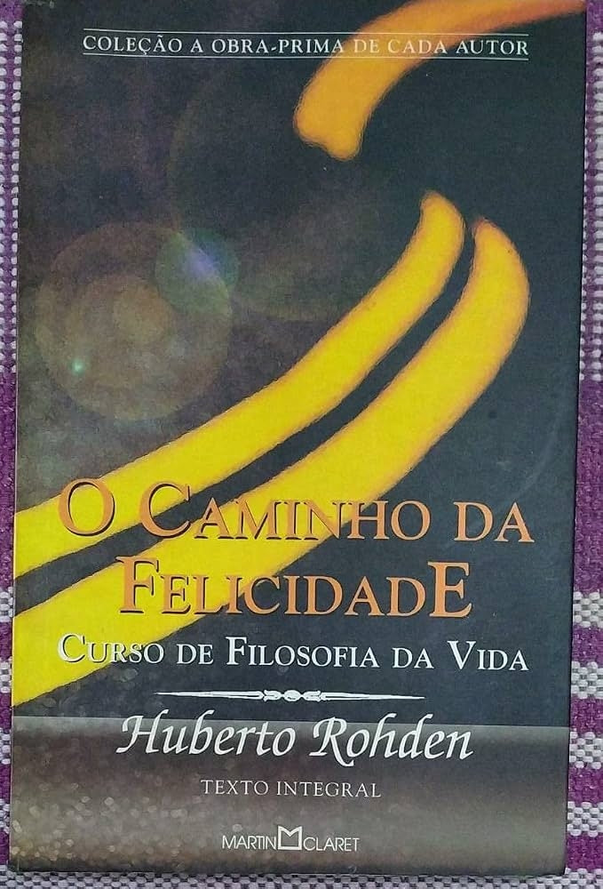 O Caminho da Felicidade Curso de Filosofia da Vida (coleção a Obra - Prima de Cada Autor - Vol. 204)