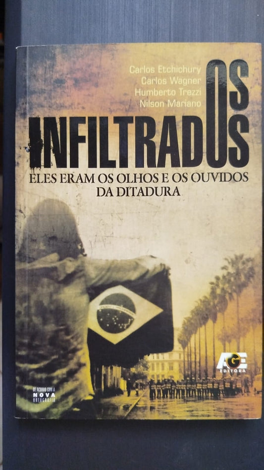 Os Infiltrados. Eles Eram os Olhos e os Ouvidos da Ditadura