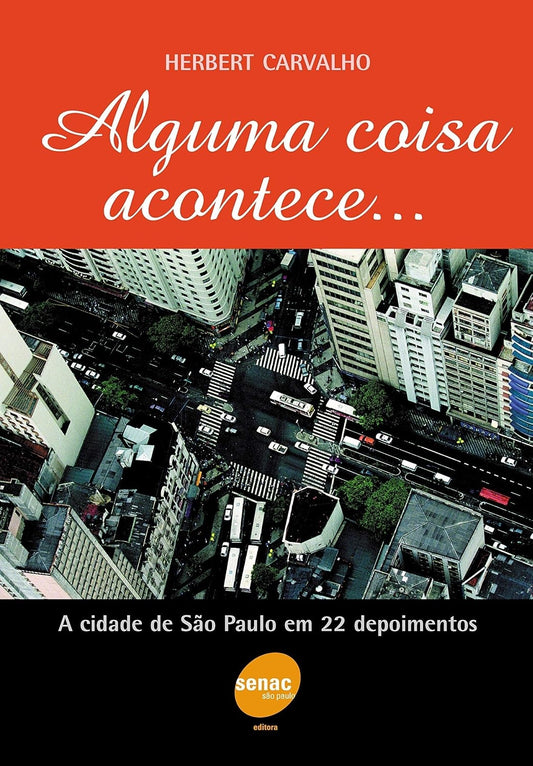Alguma Coisa Acontece: a Cidade de São Paulo em 22 Depoimentos