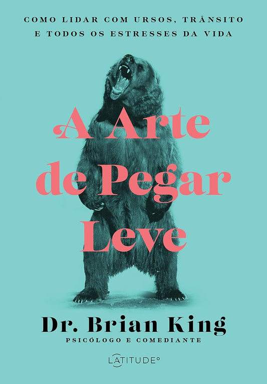 A Arte de Pegar Leve: Como Lidar com Ursos, Trânsito e Todos os Estresses da Vida