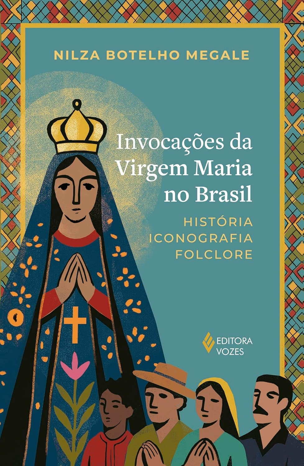Invocações da Virgem Maria no Brasil: História, Iconografia, Folclore