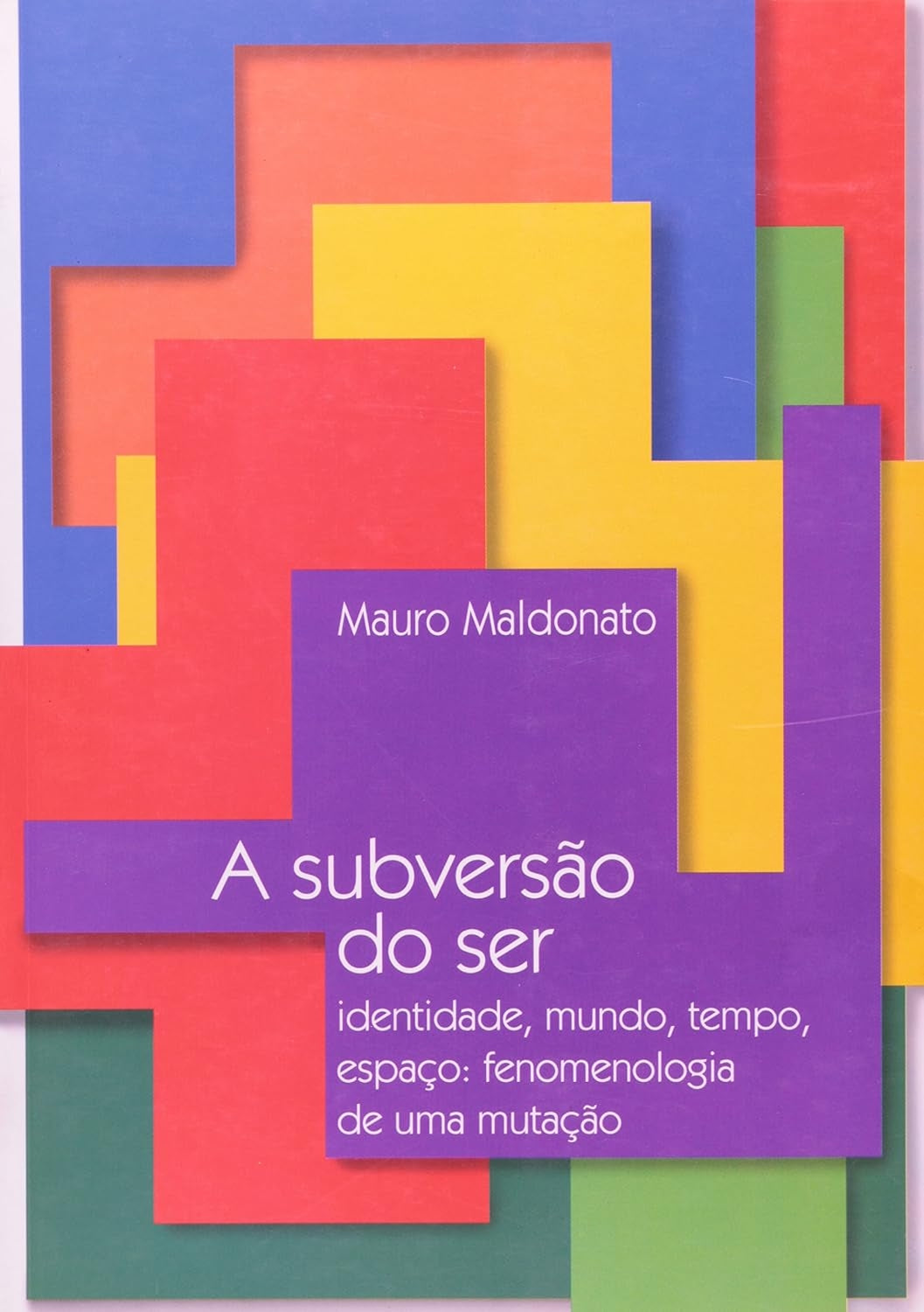 A Subversão do Ser - Identidade, Mundo, Tempo, Espaço: Fenomenologia de Uma Mutação