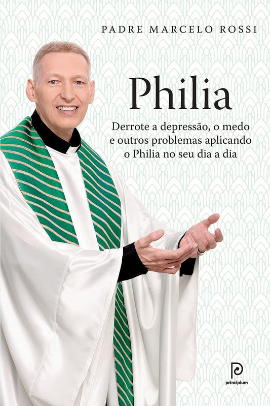 Philia: Derrote a Depressão, a Ansiedade, o Medo e Outros Problemas Aplicando o Philia em Todas as Áreas de sua Vida