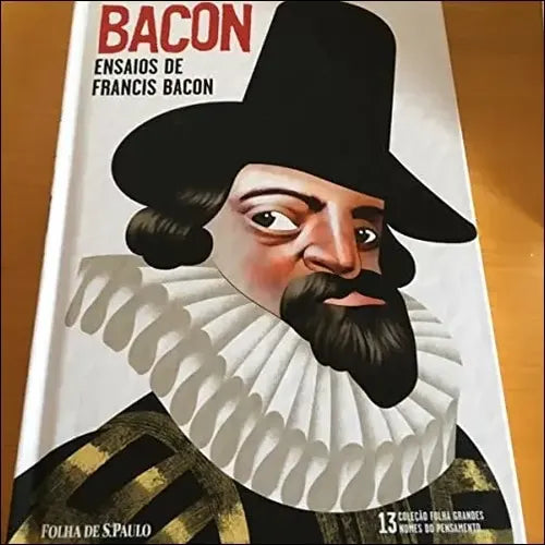 Bacon: Ensaios de Francis Bacon (coleção Folha Grandes Nomes do Pensamento - Vol.13)