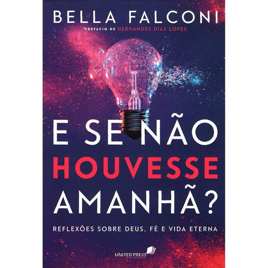 E Se Não Houvesse Amanhã?: Reflexões Sobre Deus, Fé e Vida Eterna