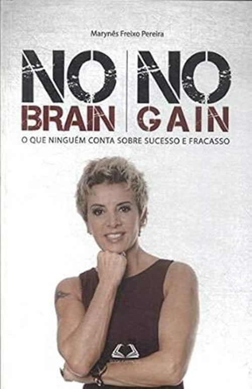 No Brain, no Gain - o que Ninguém Conta Sobre Sucesso e Fracasso