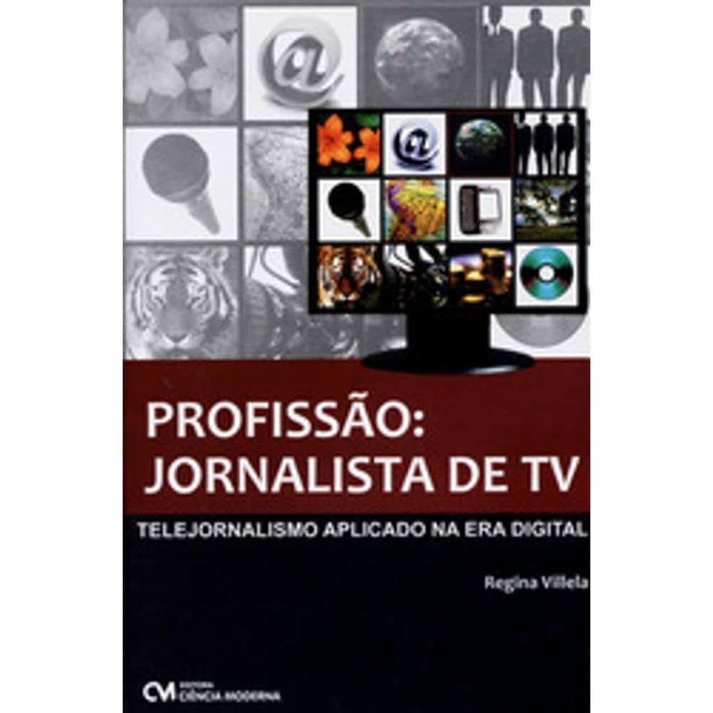 Profissão: Jornalista de Tv - Telejornalismo Aplicado na Era Digital