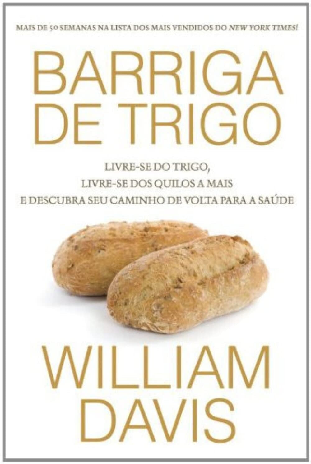 Barriga de Trigo: Livre-se do Trigo, Livre-se dos Quilos a Mais e Descubra seu Caminho de Volta para Saúde