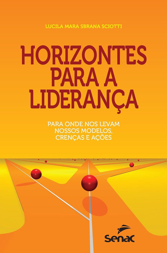 Horizontes para a Liderança: para Onde nos Levam Nossos Modelos, Crenças e Ações