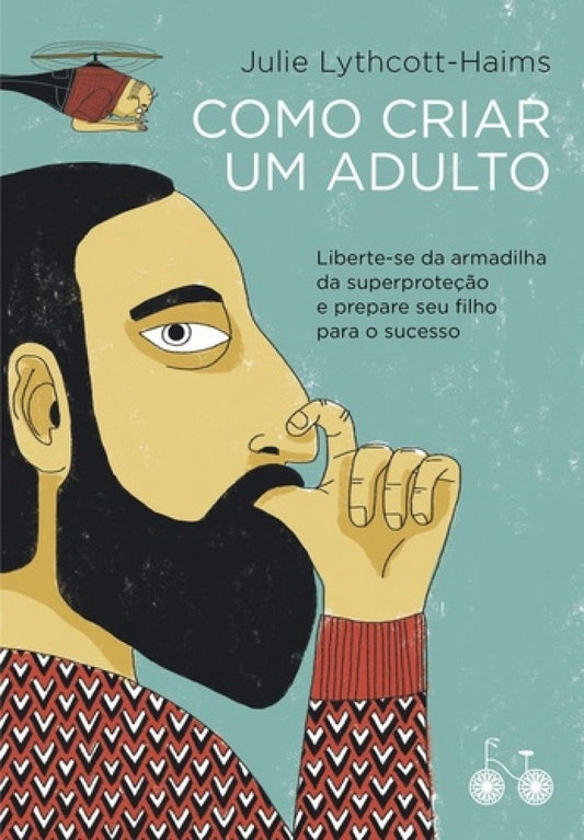 Como Criar um Adulto: Liberte-se da Armadilha da Superproteção e Prepare seu Filho para o Sucesso