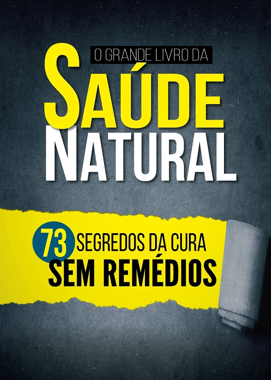 O Grande Livro da Saúde Natural - 73 Segredos da Cura Sem Remédios