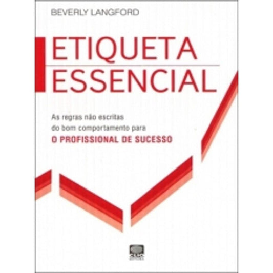 Etiqueta Essencial: as Regras Não Escritas do Bom Comportamento para o Profissional de Sucesso