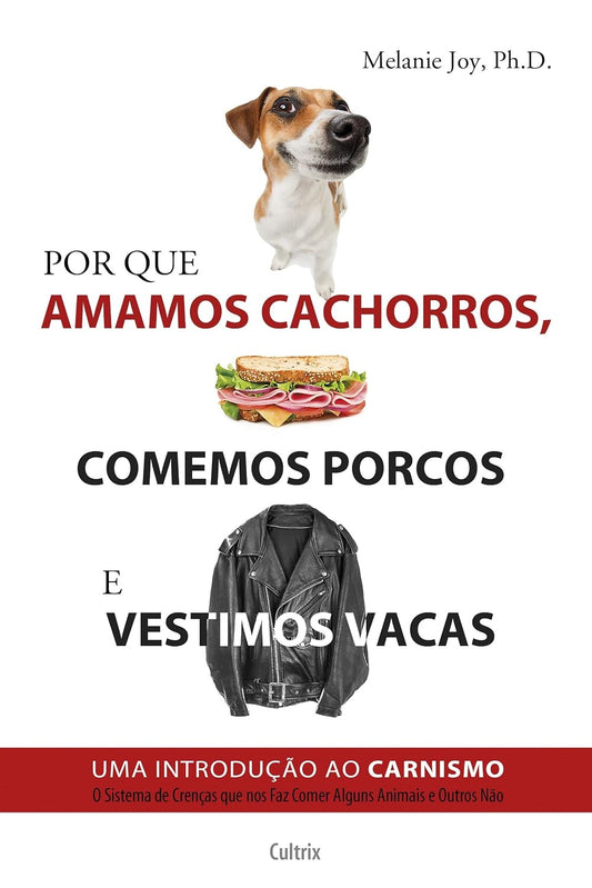 Por que Amamos Cachorros, Comemos Porcos e Vestimos Vacas: Uma Introdução ao Carnismo