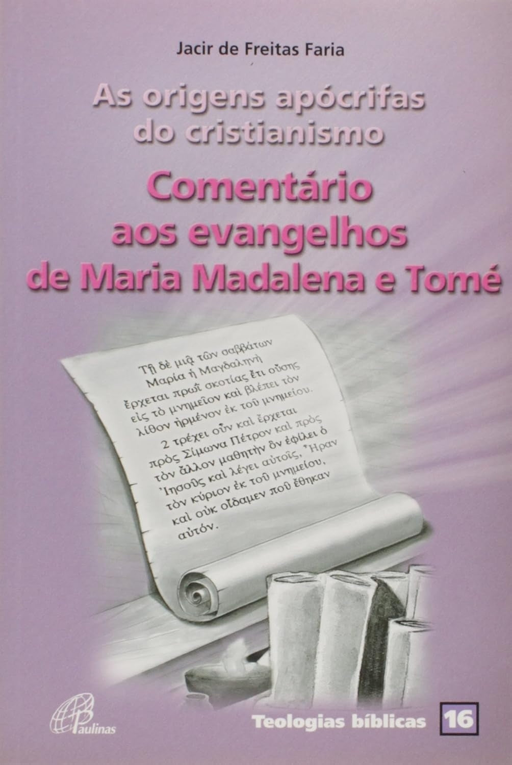 As Origens Apócrifas do Cristianismo: Comentário Aos Evangelhos de Maria Madalena e Tomé (coleção: Teologias Bíblicas - Vol.16)