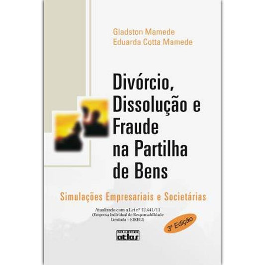 Divórcio, Dissolução e Fraude na Partilha de Bens: Simulações Empresariais e Societárias