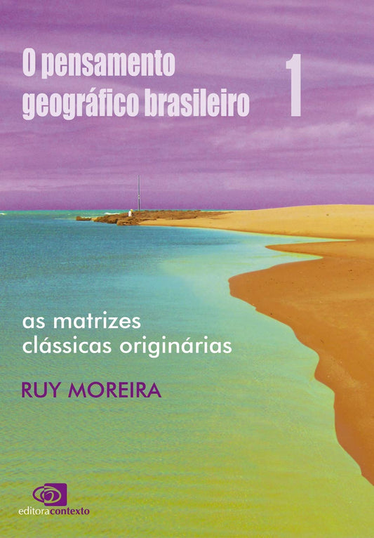O Pensamento Geográfico Brasileiro: as Matrizes Clássicas Originárias: Volume 1