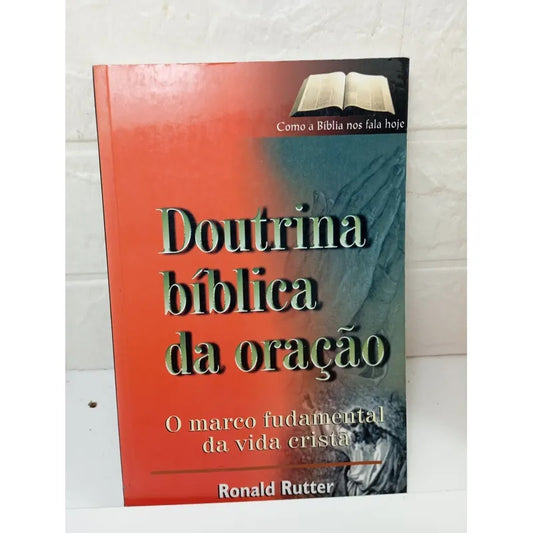 Doutrina Bíblica da Oração : o Marco Fundamental da Vida Cristã