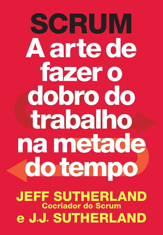 Scrum: a Arte de Fazer o Dobro do Trabalho na Metade do Tempo